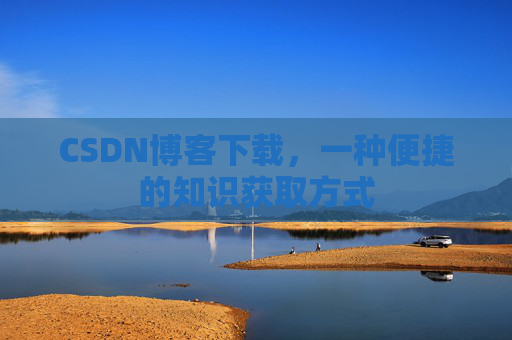 CSDN博客下载，一种便捷的知识获取方式